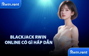 Blackjack Rwin online có gì hấp dẫn
