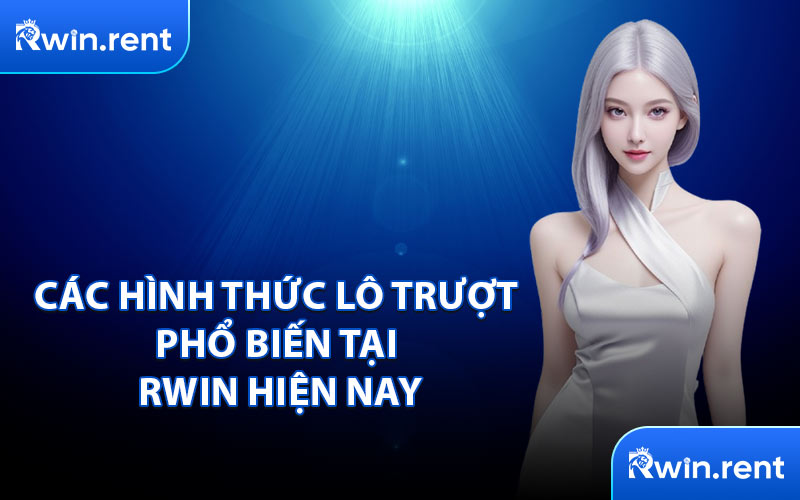 Các Hình Thức Lô Trượt Phổ Biến Tại RWIN Hiện Nay