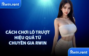 Cách Chơi Lô Trượt Hiệu Quả Từ Chuyên Gia RWIN