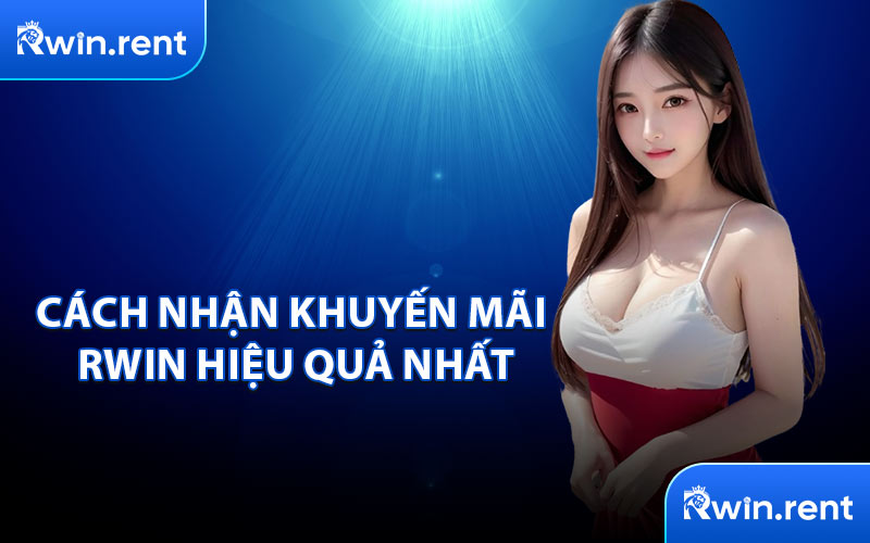 Cách Nhận Khuyến Mãi RWIN Hiệu Quả Nhất
