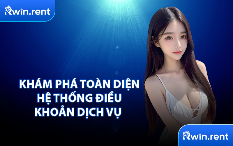 Khám Phá Toàn Diện Hệ Thống Điều Khoản Dịch Vụ