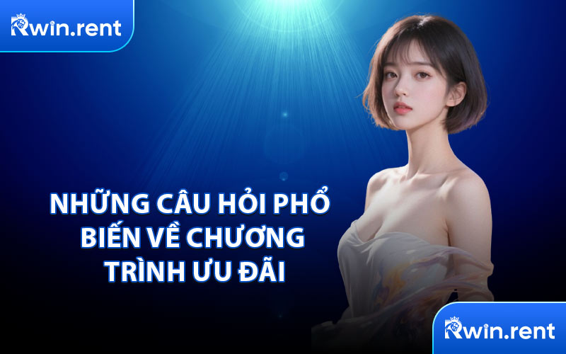 Những Câu Hỏi Phổ Biến Về Chương Trình Ưu Đãi