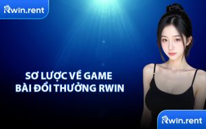 Sơ Lược Về Game Bài Đổi Thưởng RWIN