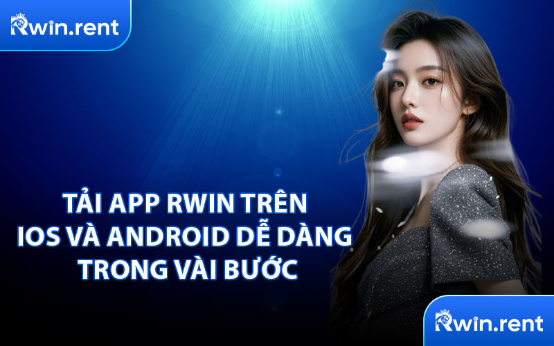 Tải App RWIN Trên iOS và Android Dễ Dàng Trong Vài Bước
