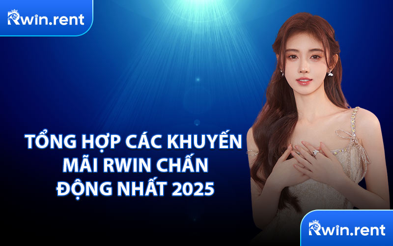 Tổng Hợp Các Khuyến Mãi RWIN Chấn Động Nhất 2025
